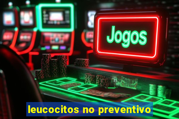 leucocitos no preventivo